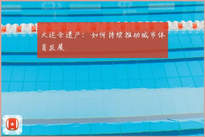 大运会遗产：如何持续推动城市体育发展