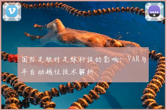 国际足联对足球科技的影响:VAR与半自动越位技术解析
