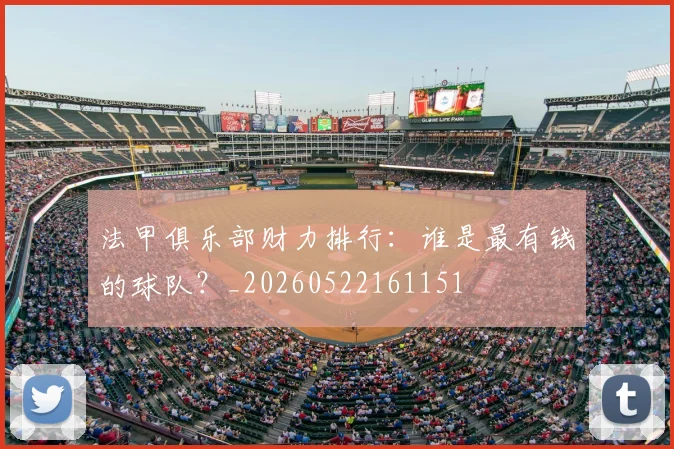 法甲俱乐部财力排行：谁是最有钱的球队？_20260522161151