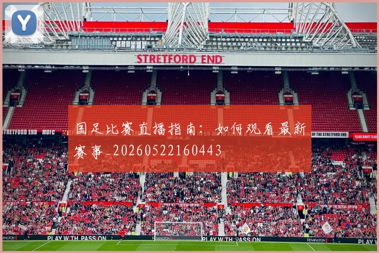 国足比赛直播指南:如何观看最新赛事_20260522160443